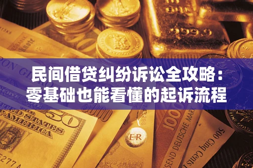武汉民间借贷纠纷诉讼全攻略:零基础也能看懂的起诉流程与证据整理指南 武汉民间借贷纠纷诉讼全攻略:零基础也能看懂的起诉流程与证据整理指南