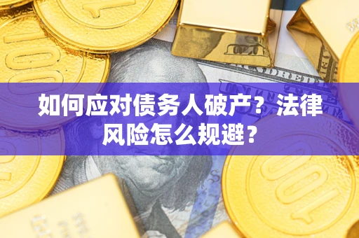 武汉如何应对债务人破产？法律风险怎么规避？