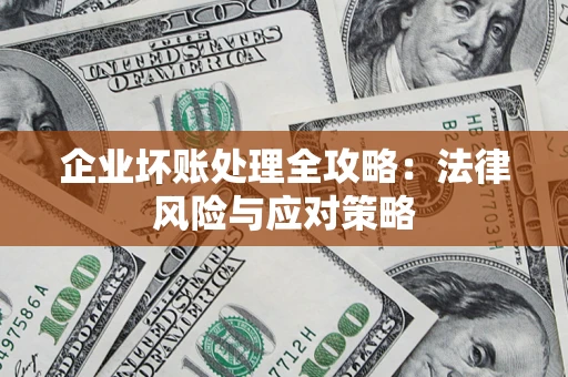 武汉企业坏账处理全攻略：法律风险与应对策略