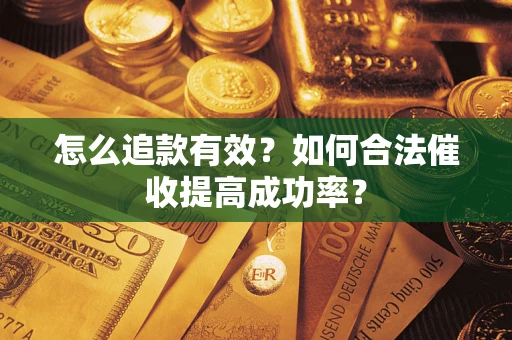 武汉怎么追款有效？如何合法催收提高成功率？