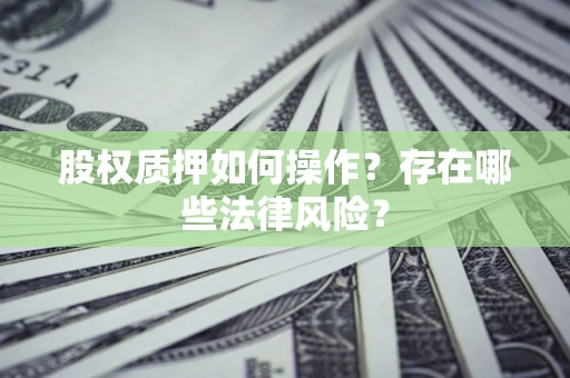 武汉股权质押如何操作？存在哪些法律风险？