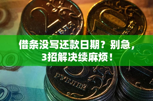 武汉借条没写还款日期？别急，3招解决续麻烦！