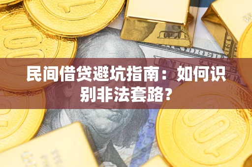 武汉民间借贷避坑指南：如何识别非法套路？