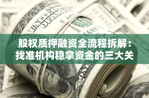 武汉股权质押融资全流程拆解：找准机构稳拿资金的三大关键
