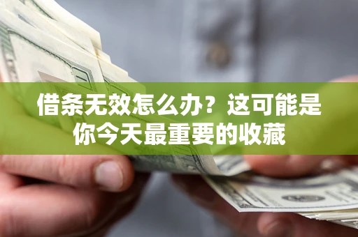 武汉借条无效怎么办？这可能是你今天最重要的收藏