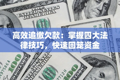 武汉高效追缴欠款：掌握四大法律技巧，快速回笼资金