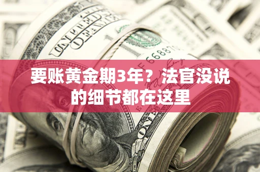 武汉要账黄金期3年？法官没说的细节都在这里