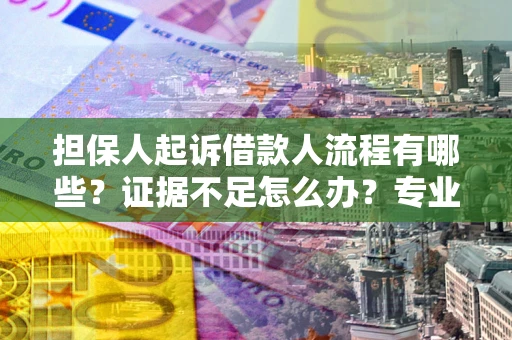 武汉担保人起诉借款人流程有哪些？证据不足怎么办？专业律师解答
