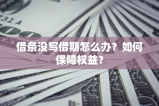 武汉借条没写借期怎么办？如何保障权益？