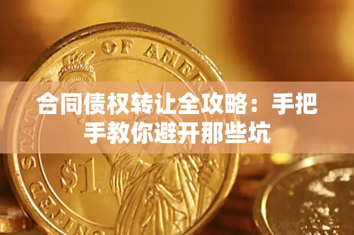 武汉合同债权转让全攻略：手把手教你避开那些坑