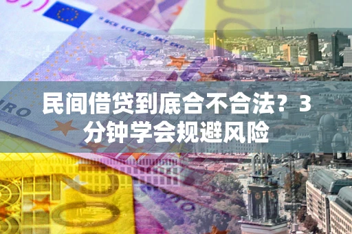武汉民间借贷到底合不合法？3分钟学会规避风险