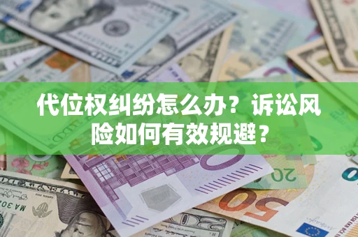武汉代位权纠纷怎么办？诉讼风险如何有效规避？