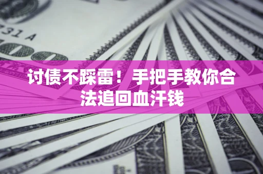 武汉讨债不踩雷！手把手教你合法追回血汗钱