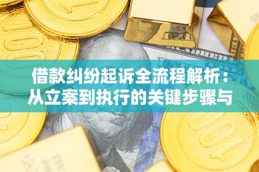 武汉借款纠纷起诉全流程解析：从立案到执行的关键步骤与防败诉指南