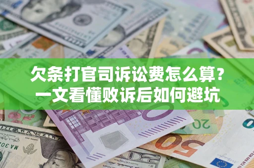 武汉欠条打官司诉讼费怎么算？一文看懂败诉后如何避坑