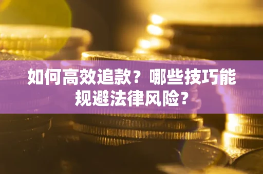 武汉如何高效追款？哪些技巧能规避法律风险？
