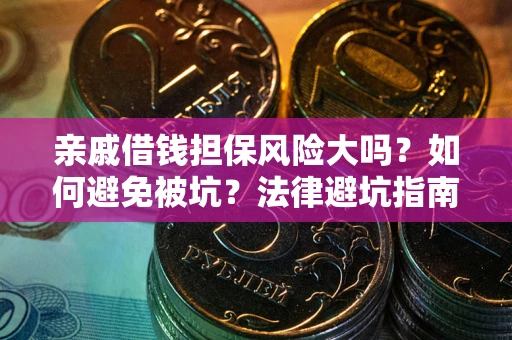 武汉亲戚借钱担保风险大吗？如何避免被坑？法律避坑指南