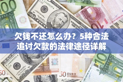 武汉欠钱不还怎么办？5种合法追讨欠款的法律途径详解