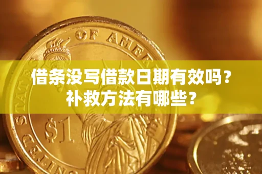 武汉借条没写借款日期有效吗?补救方法有哪些? 武汉借条没写借款日期有效吗?补救方法有哪些?