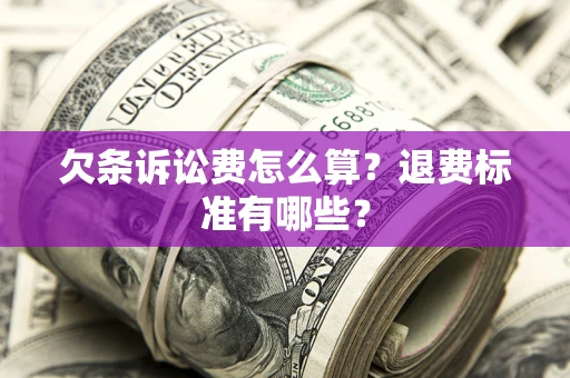 武汉欠条诉讼费怎么算？退费标准有哪些？
