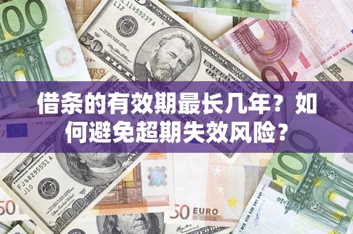 武汉借条的有效期最长几年？如何避免超期失效风险？