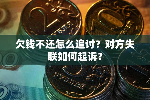 武汉欠钱不还怎么追讨？对方失联如何起诉？