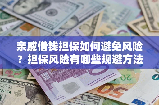 武汉亲戚借钱担保如何避免风险？担保风险有哪些规避方法？