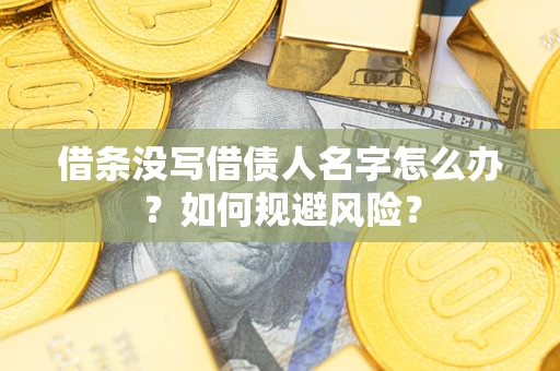 武汉借条没写借债人名字怎么办？如何规避风险？