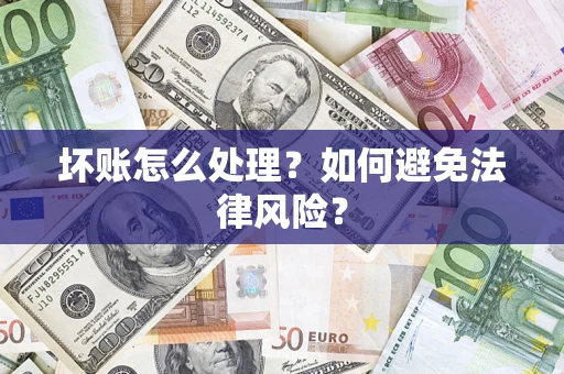 武汉坏账怎么处理？如何避免法律风险？