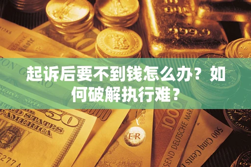 武汉起诉后要不到钱怎么办？如何破解执行难？