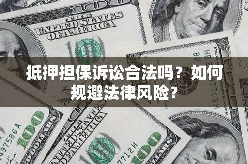 武汉抵押担保诉讼合法吗？如何规避法律风险？