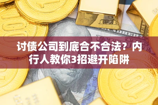 武汉讨债公司到底合不合法？内行人教你3招避开陷阱