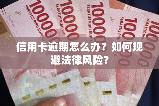 武汉信用卡逾期怎么办？如何规避法律风险？