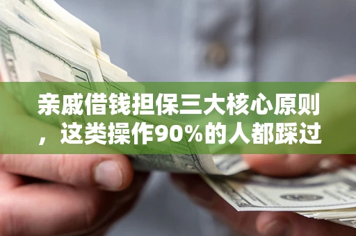 武汉亲戚借钱担保三大核心原则，这类操作90%的人都踩过坑！附法院判决案例