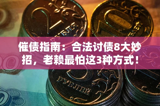 武汉催债指南：合法讨债8大妙招，老赖最怕这3种方式！