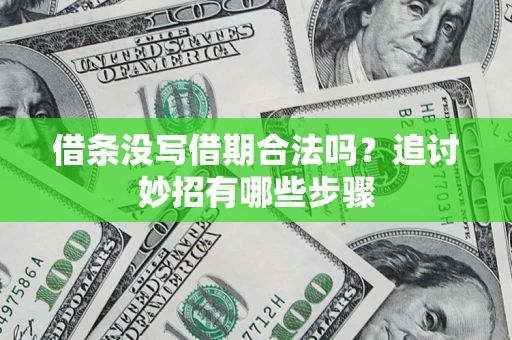 武汉借条没写借期合法吗？追讨妙招有哪些步骤