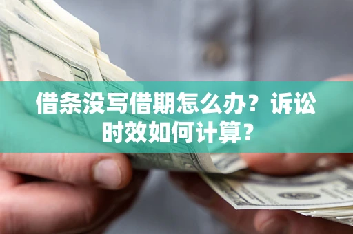 武汉借条没写借期怎么办？诉讼时效如何计算？