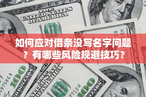 武汉如何应对借条没写名字问题？有哪些风险规避技巧？