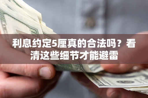 武汉利息约定5厘真的合法吗？看清这些细节才能避雷